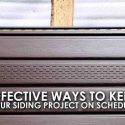 4 Effective Ways to Keep Your Siding Project on Schedule